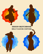 Belly Dancer Costume Design Sketchbook: Drawing Book with Figure Templates to Design an Individual and Dance Team's Dress Costume