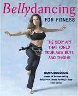 Bellydancing for Fitness: The Sexy Art That Tones Your ABS, Butt, and Thighs