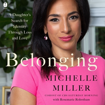 Belonging: A Daughter's Search for Identity Through Loss and Love - Miller, Michelle (Read by), and Robotham, Rosemarie (Contributions by)