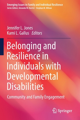 Belonging and Resilience in Individuals with Developmental Disabilities: Community and Family Engagement - Jones, Jennifer L. (Editor), and Gallus, Kami L. (Editor)