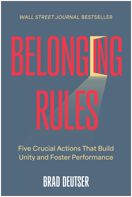 Belonging Rules: Five Crucial Actions That Build Unity and Foster Performance - Deutser, Brad