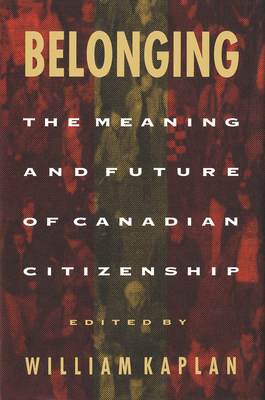 Belonging: The Meaning and Future of Canadian Citizenship - Kaplan, William