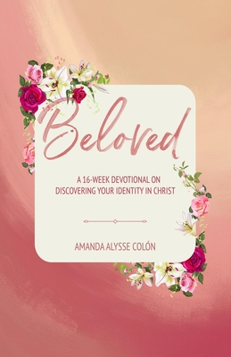 Beloved: A 16 Week Devotional On Discovering Your Identity In Christ - Colon, Amanda Alysse