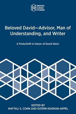 Beloved David-Advisor, Man of Understanding, and Writer: A Festschrift in Honor of David Stern - Cohn, Naftali S (Editor), and Kogman-Appel, Katrin (Editor)