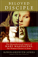 Beloved Disciple: The Misunderstood Legacy of Mary Magdalene, the Woman Closest to Jesus - Griffith-Jones, Robin