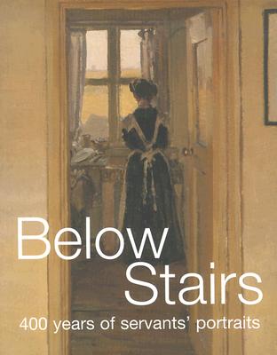 Below Stairs: 400 Years of Servants' Portraits - Waterfield, Giles, and French, Anne, and Craske, Matthew