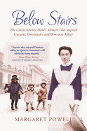 Below Stairs: The Classic Kitchen Maid's Memoir That Inspired "Upstairs, Downstairs" and "Downton Abbey" - Powell, Margaret