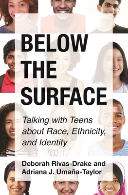 Below the Surface: Talking with Teens about Race, Ethnicity, and Identity - Rivas-Drake, Deborah, and Umaa-Taylor, Adriana