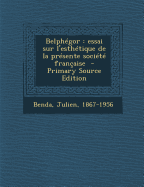 Belph?gor: Essai Sur l'Esth?tique de la Pr?sente Soci?t? Fran?aise