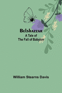 Belshazzar: A Tale of the Fall of Babylon
