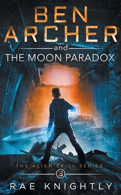 Ben Archer and the Moon Paradox (The Alien Skill Series, Book 3) - Knightly, Rae