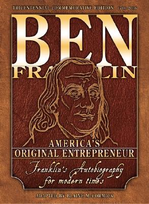 Ben Franklin: America's Original Entrepreneur, Franklin's Autobiography Adapted for Modern Times - McCormick, Blaine, and Bogle, John C, Jr. (Foreword by)