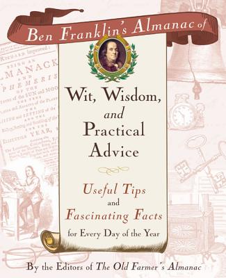 Ben Franklin's Almanac of Wit, Wisdom, and Practical Advice: Useful Tips and Fascinating Facts for Every Day of the Year - The Old Farmer's Almanac Editors