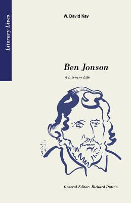 Ben Jonson: A Literary Life - Kay, W. David