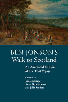 Ben Jonson's Walk to Scotland - Loxley, James (Editor), and Groundwater, Anna (Editor), and Sanders, Julie (Editor)