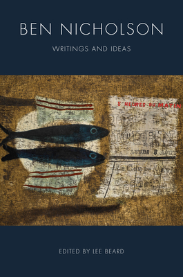 Ben Nicholson: Writings and Ideas - Beard, Lee (Editor)