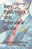 Ben Passman's Job Interview Guide: Crossing the Threshold to your Dream Job