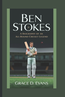 Ben Stokes: A Biography of an All-Round Cricket Legend - D Evans, Grace