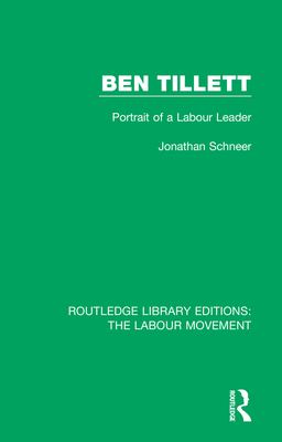 Ben Tillett: Portrait of a Labour Leader - Schneer, Jonathan