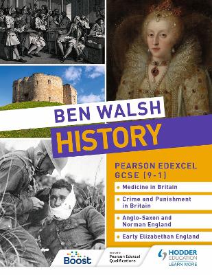 Ben Walsh History: Pearson Edexcel GCSE (9-1): Medicine in Britain, Crime and Punishment in Britain, Anglo-Saxon and Norman England and Early Elizabethan England - Walsh, Ben, and Slater, Sam, and Priggs, Catherine