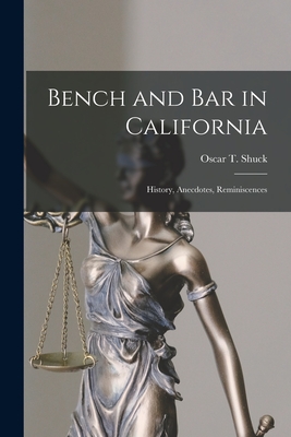 Bench and Bar in California: History, Anecdotes, Reminiscences - Shuck, Oscar T (Oscar Tully) 1843-1 (Creator)