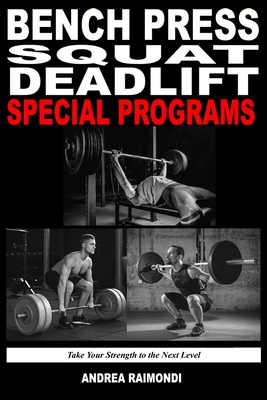 Bench Press Squat Deadlift Special Programs for Strength Increase: Take Your Strength to the Next Level - Raimondi, Andrea