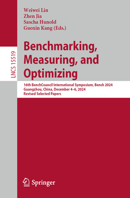 Benchmarking, Measuring, and Optimizing: 16th BenchCouncil International Symposium, Bench 2024, Guangzhou, China, December 4-6, 2024, Revised Selected Papers - Lin, Weiwei (Editor), and Jia, Zhen (Editor), and Hunold, Sascha (Editor)