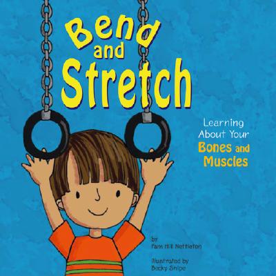 Bend and Stretch: Learning about Your Bones and Muscles - Hill Nettleton, Pamela
