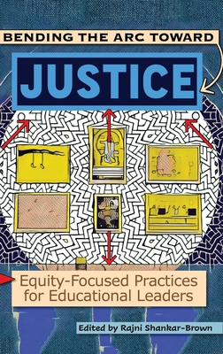 Bending the Arc Toward Justice: Equity-Focused Practices for Educational Leaders - Shankar-Brown, Rajni (Editor)