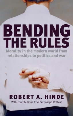 Bending the Rules: Morality in the Modern World - From Relationships to Politics and War - Hinde, Robert A