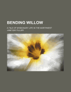 Bending Willow: A Tale of Missionary Life in the Northwest