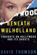 Beneath Mulholland: Thoughts on Hollywood and Its Ghosts - Thomson, David