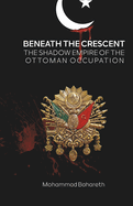 Beneath the Crescent: The Shadow Empire of the Ottoman Occupation