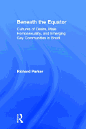 Beneath the Equator: Cultures of Desire, Male Homosexuality, and Emerging Gay Communities in Brazil