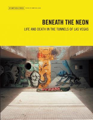 Beneath the Neon: Life and Death in the Tunnels of Las Vegas - O'Brien, Matthew