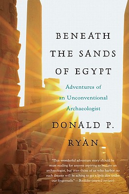 Beneath the Sands of Egypt: Adventures of an Unconventional Archaeologist - Ryan, Donald P