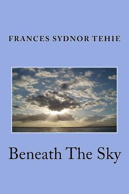 Beneath The Sky: Poems of Inspiration and Joy - Tehie, Janice B (Editor), and McIlvaine, Dorothy J (Editor), and Tehie, Frances Sydnor