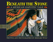 Beneath the Stone: A Mexican Zapotec Tale - Wolf, Bernard