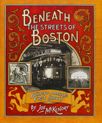 Beneath the Streets of Boston: Building America's First Subway - 