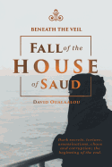 Beneath the Veil Fall of the House of Saud