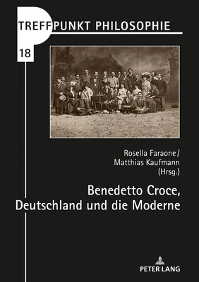 Benedetto Croce, Deutschland Und Die Moderne - Kaufmann, Matthias (Editor), and Faraone, Rosa (Editor)