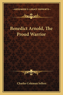 Benedict Arnold, The Proud Warrior