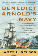 Benedict Arnold's Navy: The Ragtag Fleet That Lost the Battle of Lake Champlain But Won the American Revolution