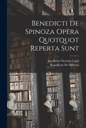 Benedicti De Spinoza Opera Quotquot Reperta Sunt