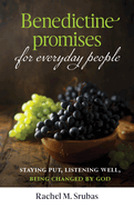 Benedictine Promises for Everyday People: Staying Put, Listening Well, Being Changed by God