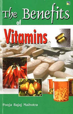 Benefits of Vitamins - Malhotra, Pooja Bajaj