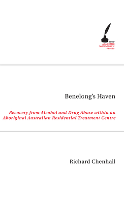 Benelong's Haven: Recovery from Alcohol and Drugs within an Aboriginal Australian Residential Treatment Centre - Chenhall, Richard