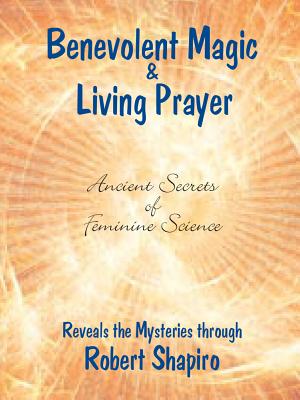 Benevolent Magic and Living Prayer - Shapiro, Robert