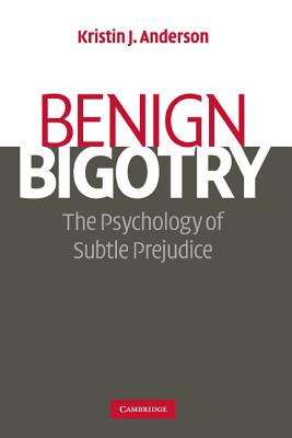 Benign Bigotry: The Psychology of Subtle Prejudice - Anderson, Kristin J