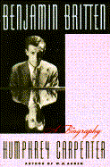 Benjamin Britten: A Biography - Carpenter, Humphrey